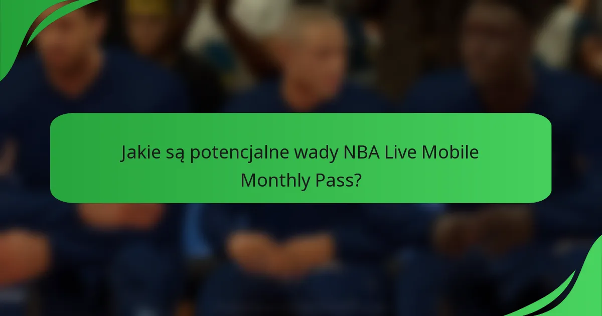 Jakie są potencjalne wady NBA Live Mobile Monthly Pass?