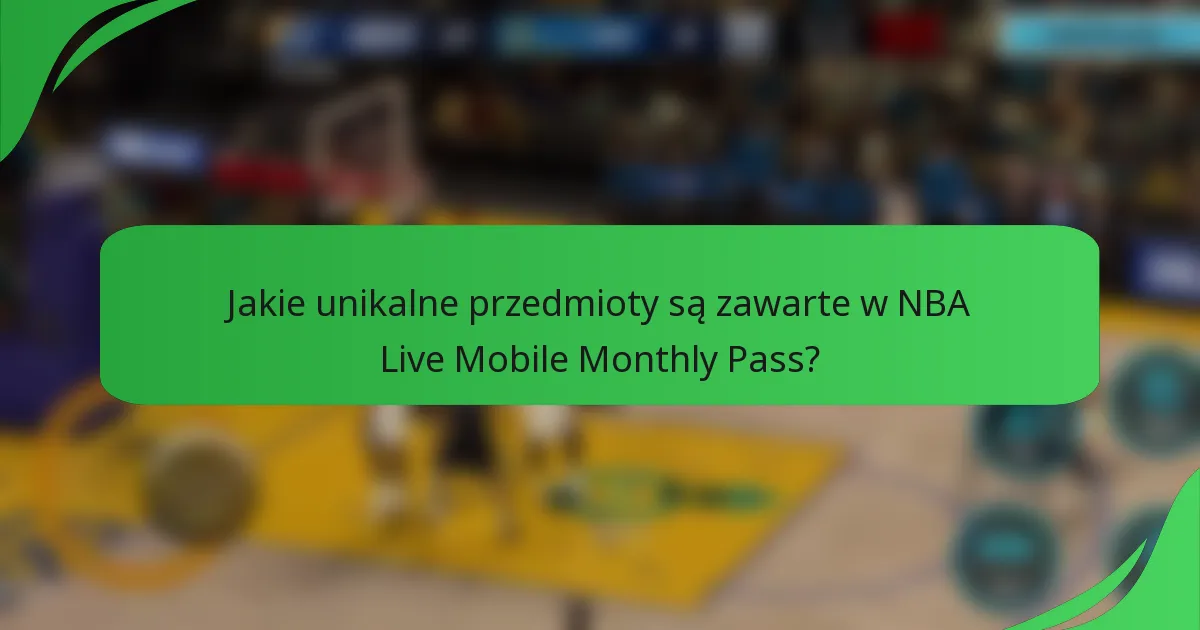 Jakie unikalne przedmioty są zawarte w NBA Live Mobile Monthly Pass?