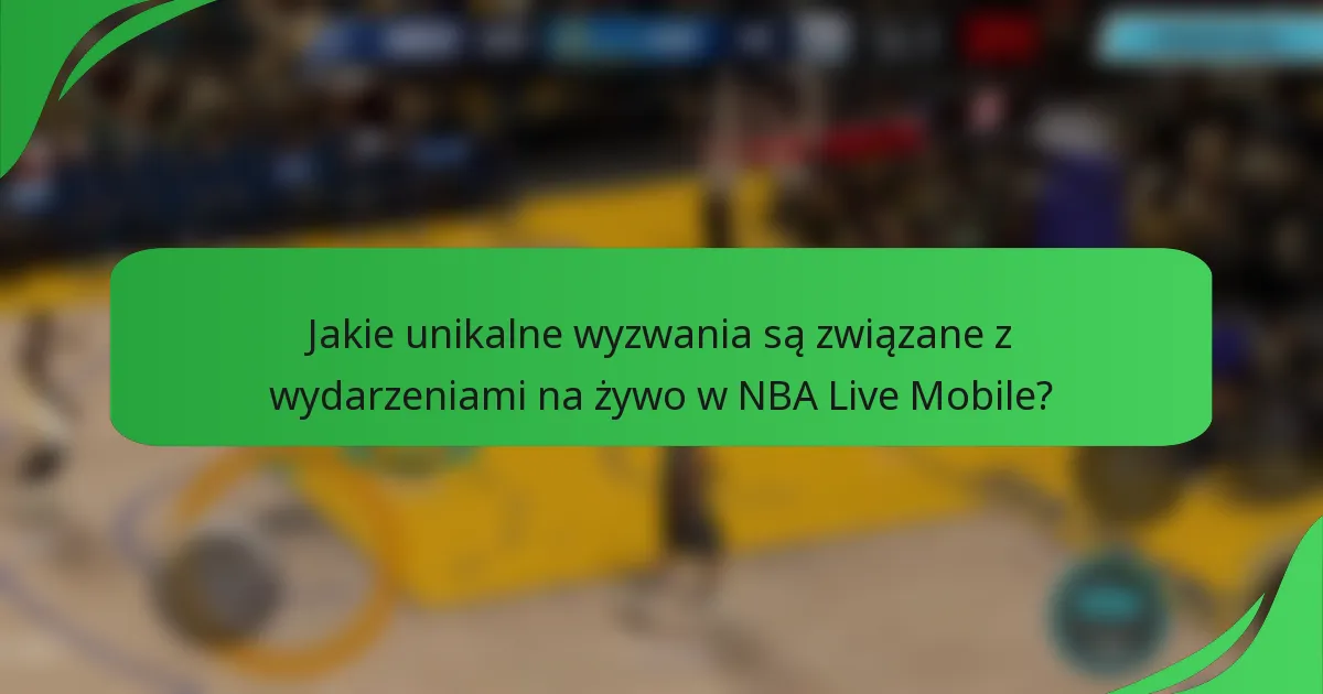 Jakie unikalne wyzwania są związane z wydarzeniami na żywo w NBA Live Mobile?